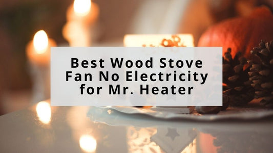 Best Wood Stove Fan No Electricity for Mr. Heater
