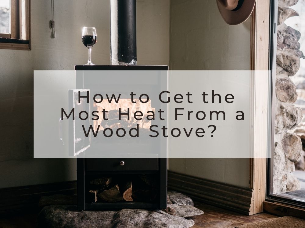 How to Get The Most Heat From a Wood Stove? Signstek