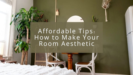 Affordable Tips: How to Make Your Room Aesthetic