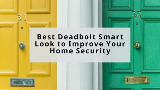 Best Deadbolt Smart Look to Improve Your Home Security