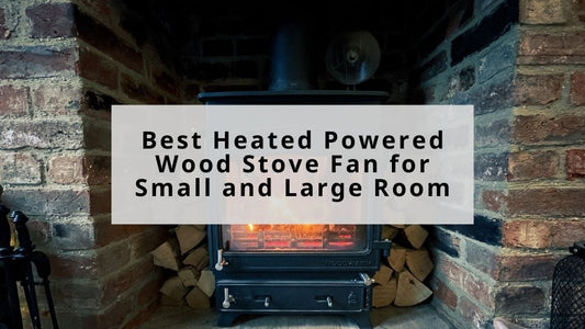 Best Heated Powered Wood Stove Fan for Small and Large Room