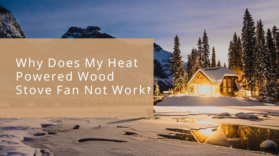 Why Does My Heat Powered Wood Stove Fan Not Work? Signstek