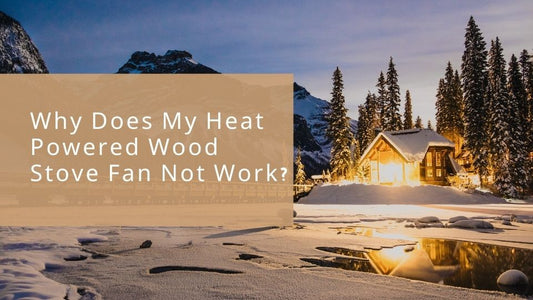Why Does My Heat Powered Wood Stove Fan Not Work?