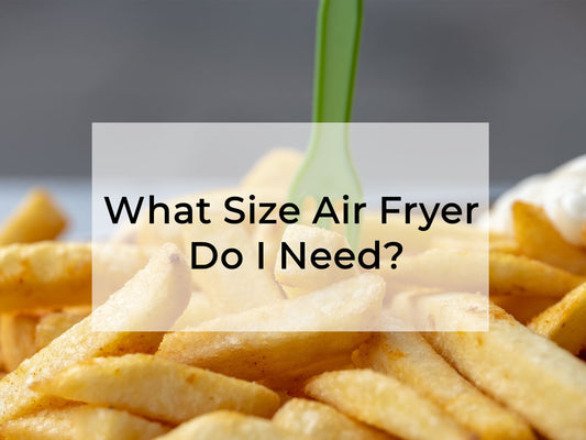 What Size Air Fryer Do I Need?